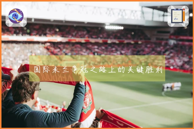 国际米兰争冠之路上的关键胜利