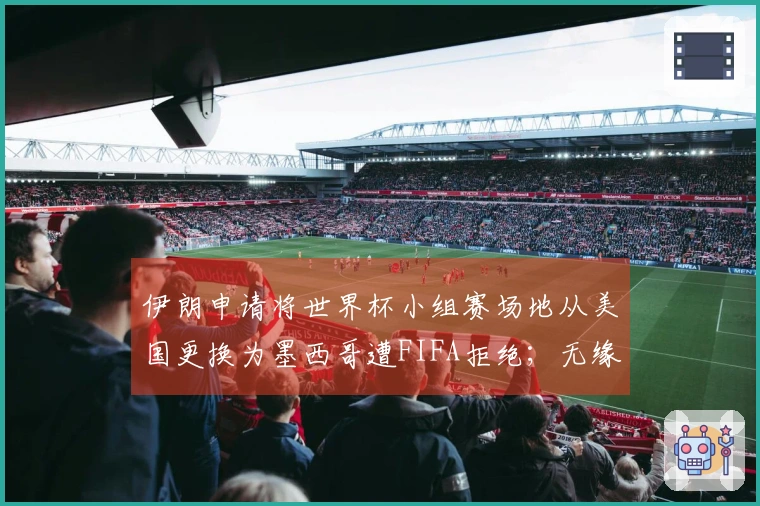 伊朗申请将世界杯小组赛场地从美国更换为墨西哥遭FIFA拒绝；无缘世界杯后将由谁递补？