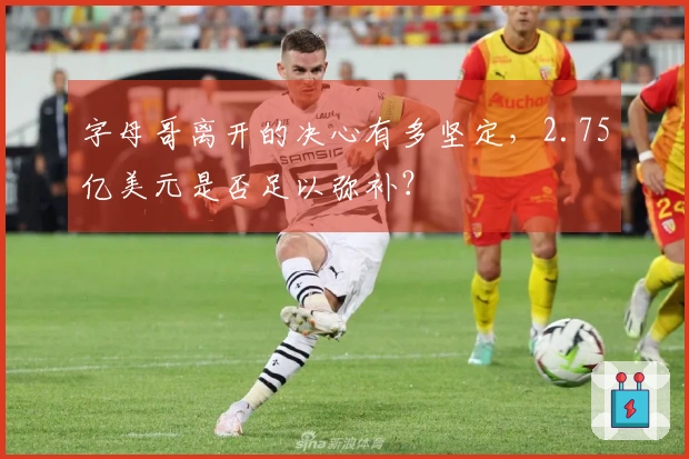 字母哥离开的决心有多坚定，2.75亿美元是否足以弥补？